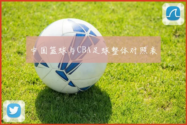 中国篮球与CBA足球整体对照表