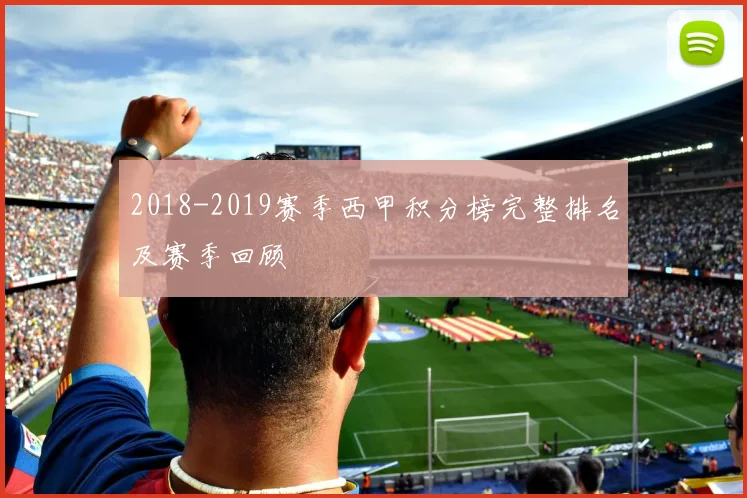 2018-2019赛季西甲积分榜完整排名及赛季回顾